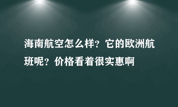 海南航空怎么样？它的欧洲航班呢？价格看着很实惠啊