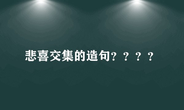 悲喜交集的造句？？？？