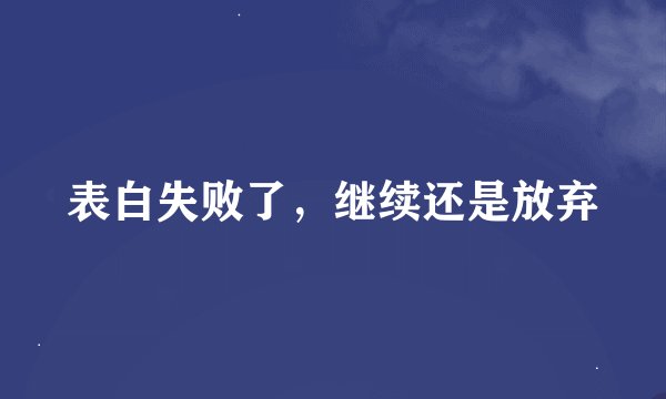 表白失败了，继续还是放弃
