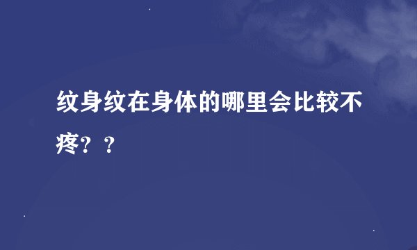 纹身纹在身体的哪里会比较不疼？？