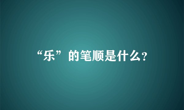 “乐”的笔顺是什么？