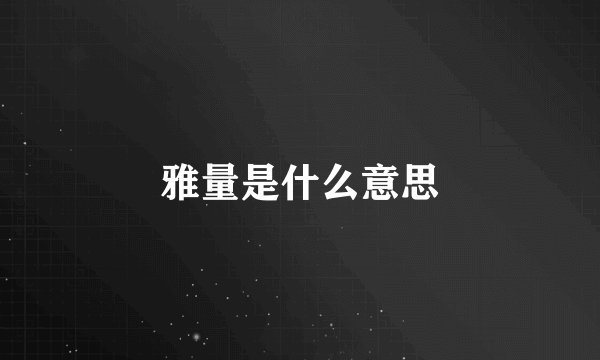 雅量是什么意思