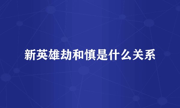 新英雄劫和慎是什么关系