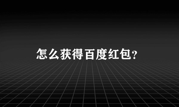 怎么获得百度红包？