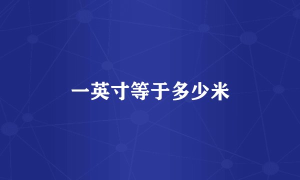 一英寸等于多少米