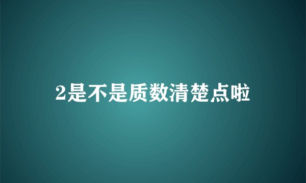 2是不是质数清楚点啦