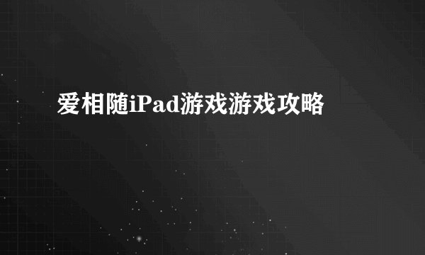 爱相随iPad游戏游戏攻略