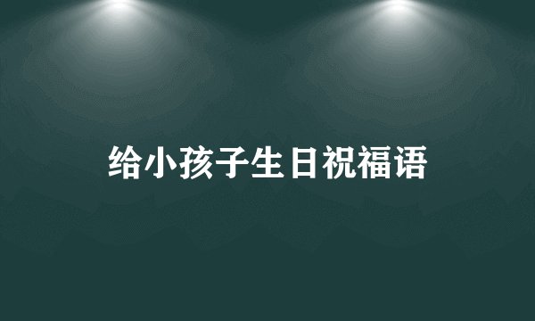 给小孩子生日祝福语