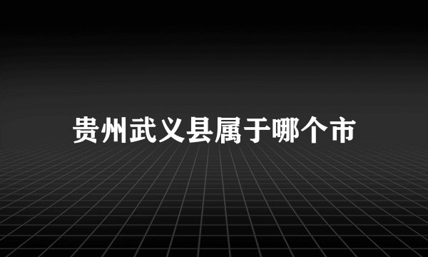 贵州武义县属于哪个市