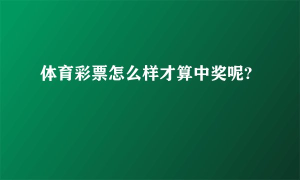 体育彩票怎么样才算中奖呢?