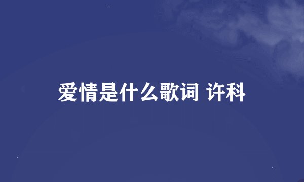 爱情是什么歌词 许科