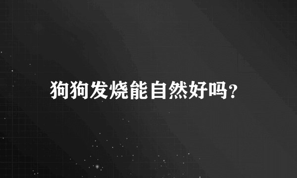 狗狗发烧能自然好吗？