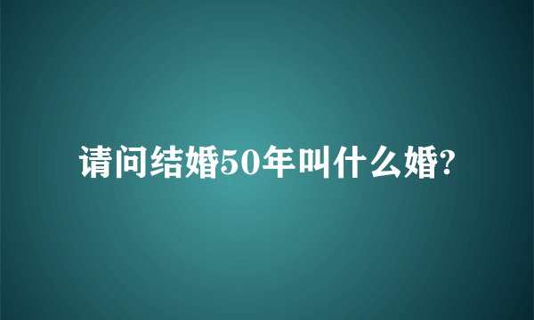 请问结婚50年叫什么婚?