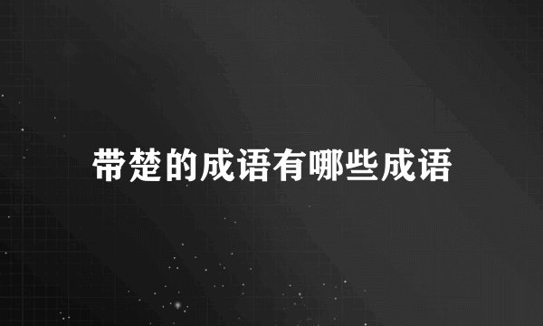 带楚的成语有哪些成语