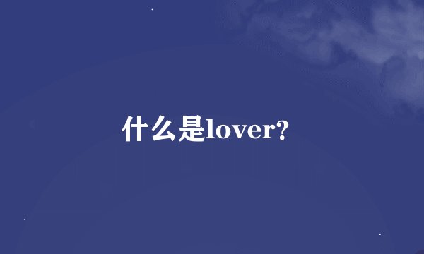 什么是lover？