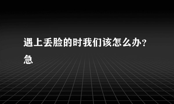 遇上丢脸的时我们该怎么办？急