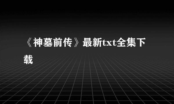 《神墓前传》最新txt全集下载