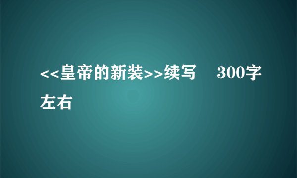 <<皇帝的新装>>续写    300字左右