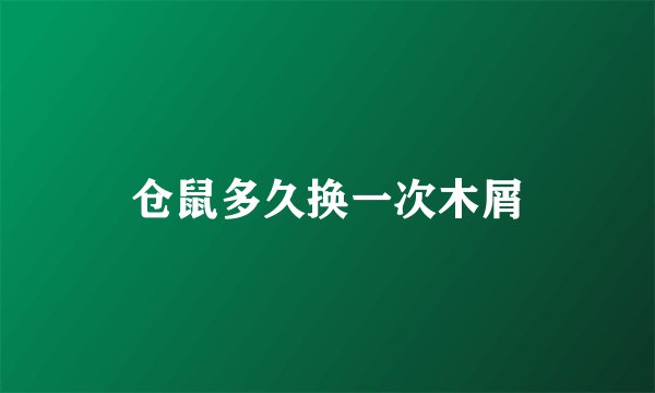 仓鼠多久换一次木屑