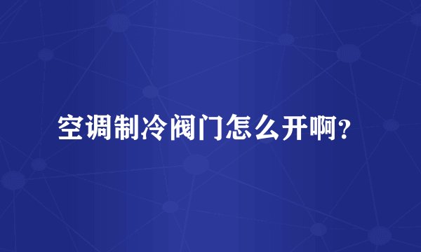 空调制冷阀门怎么开啊？