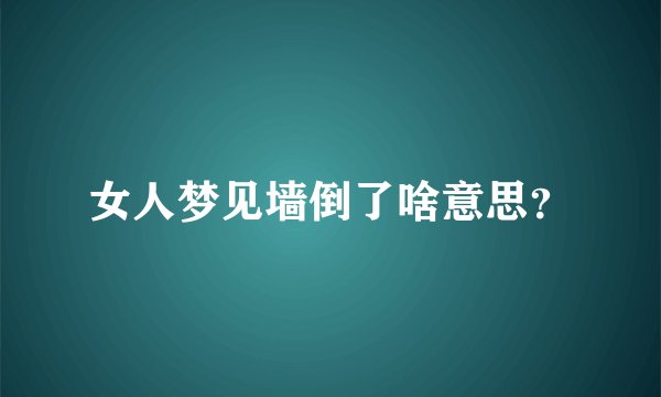 女人梦见墙倒了啥意思？