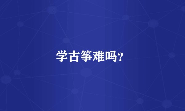 学古筝难吗？