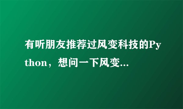 有听朋友推荐过风变科技的Python，想问一下风变编程效果如何？