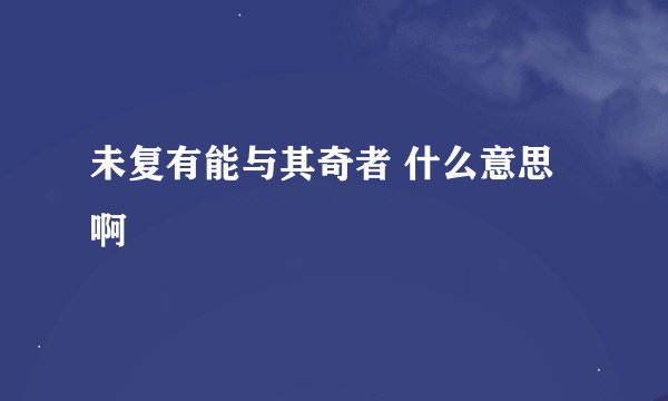未复有能与其奇者 什么意思啊
