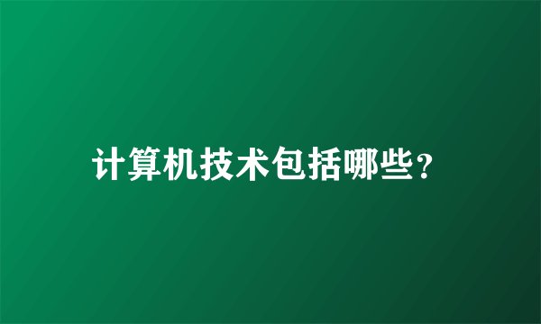计算机技术包括哪些?