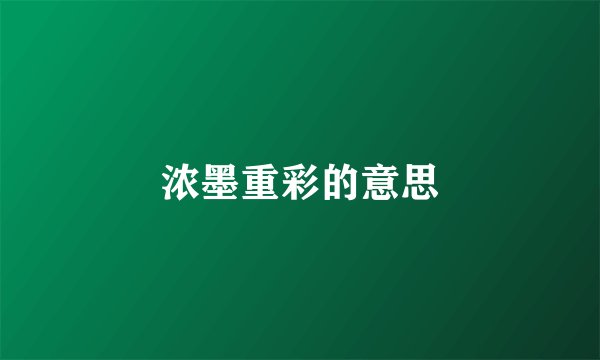 浓墨重彩的意思
