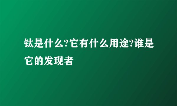 钛是什么?它有什么用途?谁是它的发现者