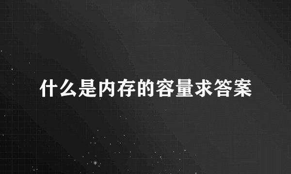 什么是内存的容量求答案