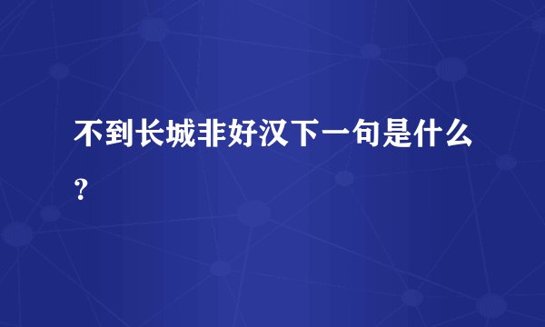 不到长城非好汉下一句是什么？