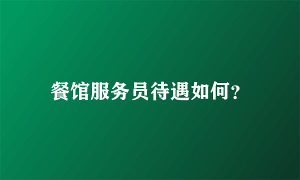 餐馆服务员待遇如何？