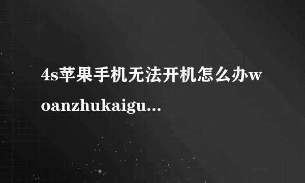 4s苹果手机无法开机怎么办woanzhukaiguanjianjiuchuxian