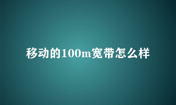 移动的100m宽带怎么样