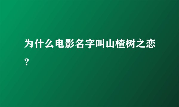 为什么电影名字叫山楂树之恋？