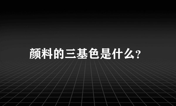 颜料的三基色是什么？