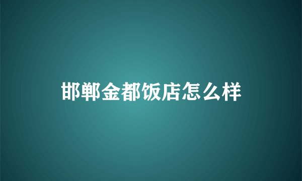 邯郸金都饭店怎么样