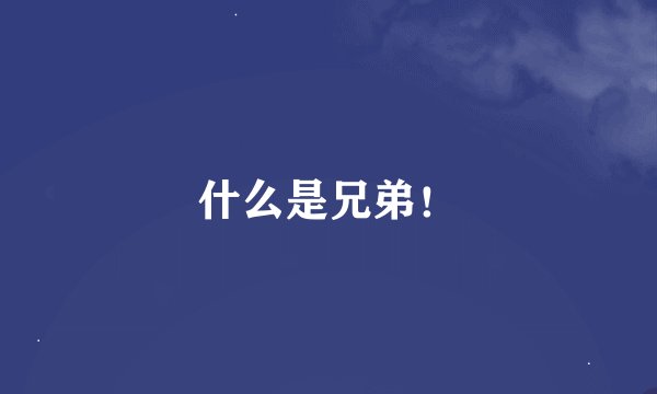 什么是兄弟！