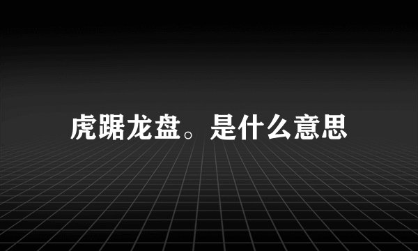 虎踞龙盘。是什么意思