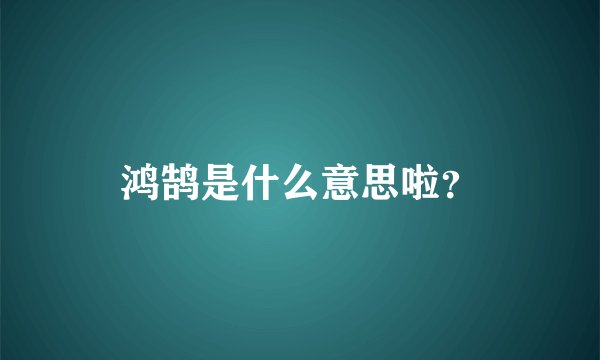 鸿鹄是什么意思啦？
