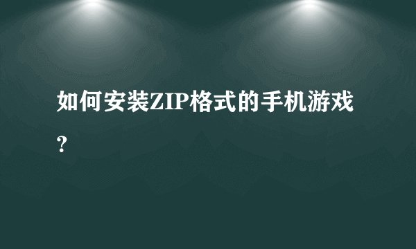 如何安装ZIP格式的手机游戏？