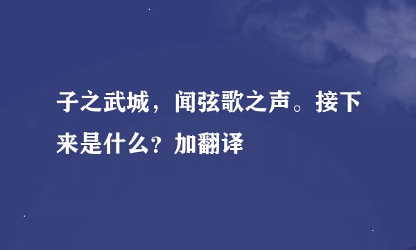 子之武城，闻弦歌之声。接下来是什么？加翻译
