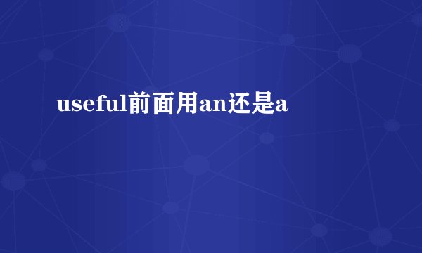 useful前面用an还是a