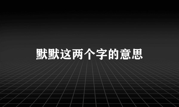 默默这两个字的意思