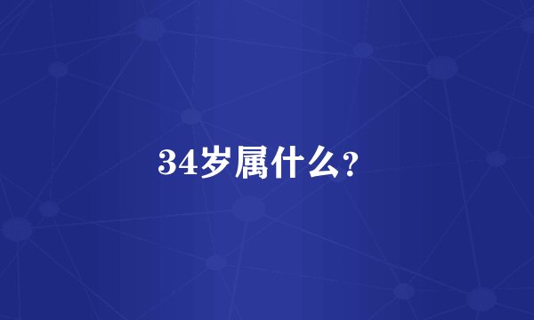34岁属什么？