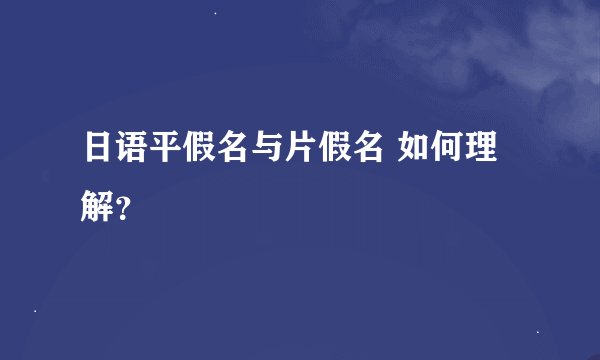 日语平假名与片假名 如何理解？