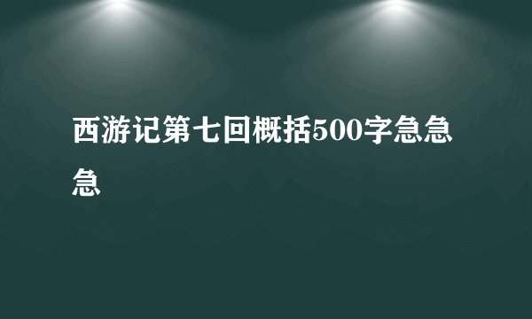 西游记第七回概括500字急急急
