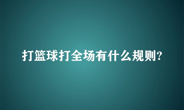 打篮球打全场有什么规则?
